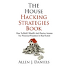 The House Hacking Strategies Book: How To Build Wealth And Passive Income For Financial Freedom In Real Estate