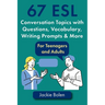 67 ESL Conversation Topics with Questions, Vocabulary, Writing Prompts & More: For Teenagers and Adults