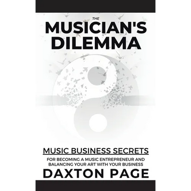 The Musician's Dilemma: Music Business Secrets for Becoming a Music Entrepreneur and Balancing Your Art with Your Business