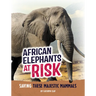African Elephants at Risk: Saving These Majestic Mammals