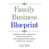 Family Business Blueprint: Generational Wealth, Creative Family Collaboration And A Lifestyle Legacy