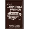 The Cabin Boat Primer (Legacy Edition): The Classic Guide Of Cabin-Life On The Water By Building, Furnishing, And Maintaining Maintaining Rustic House