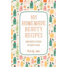 101 Homemade Beauty Recipes: From Pantry to Potion: DIY Beauty Elixirs