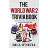 The World War 2 Trivia Book: Interesting Stories and Random Facts from the Second World War
