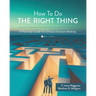 How To Do the Right Thing: A Practical Guide For Ethical Decision Making