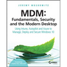 MDM: Fundamentals, Security, and the Modern Desktop: Using Intune, Autopilot, and Azure to Manage, Deploy, and Secure Windows 10