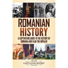 Romanian History: A Captivating Guide to the History of Romania and Vlad the Impaler