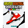 Greatest Basketball Shoes Of All Time Coloring Book: The Ultimate Sneakers Coloring Book for Basketball Lovers and Sneakerheads of All Ages (Adults, T