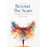Beyond the Scars: Navigating Personal Growth After Trauma