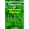 Supply & Demand Trading Bible for Day Trading Beginners: How to Use Supply and Demand to Make High Profits