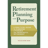 Retirement Planning with Purpose: A Practical Guide to Planning a Flexible and Meaningful Retirement
