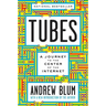 Tubes: A Journey to the Center of the Internet with a New Introduction by the Author