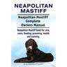 Neapolitan Mastiff. Neapolitan Mastiff Complete Owners Manual. Neapolitan Mastiff book for care, costs, feeding, grooming, health and training.