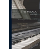 The Mikado: Libretto of the Japanese Comic Opera in two Acts