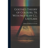 Goethe's Theory of Colours, Tr. With Notes by C.L. Eastlake