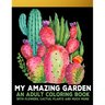 My Amazing Garden: An Adult Coloring Book With Flowers, Plants, Succulents, And So Much More