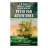 Peter Pan Adventures: All 7 Books in One Illustrated Edition: The Magic of Neverland: The Little White Bird, Peter Pan in Kensington Gardens, Peter an