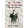 No Regard for the Truth: Friendship and kindness. Tragedy and injustice. Rowville's Italian prisoners of war.