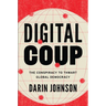 Digital Coup: The Conspiracy to Thwart Global Democracy