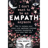 I Don't Want to Be an Empath Anymore: How to Reclaim Your Power Over Emotional Overload, Maintain Boundaries, and Live Your Best Life