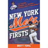 New York Mets Firsts: The Players, Moments, and Records That Were First in Team History