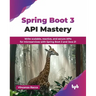Spring Boot 3 API Mastery: Write scalable, reactive, and secure APIs for microservices with Spring Boot 3 and Java 21 (English Edition)