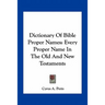Dictionary of Bible Proper Names: Every Proper Name in the Old and New Testaments
