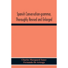 Spanish Conversation-Grammar, Thoroughly Revised And Enlarged