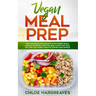 Vegan Meal Prep: Easy, Delicious and Healthy Plant Based Meals, Snacks, Shopping Lists and Meal Plans That Save You Time and Money (Healthy Eating Mad