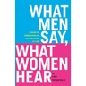 What Men Say, What Women Hear: Bridging the Communication Gap One Conversation at a Time
