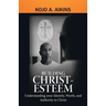 Building Christ-Esteem: Understanding Your Identity, Worth, and Authority in Christ