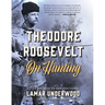 Theodore Roosevelt on Hunting, Revised and Expanded