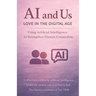 AI and Us: Love in the Digital Age: Using Artificial Intelligence to Strengthen Human Connection