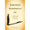 Something Happened to Al; A Dementia Chronicle