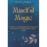 Mindful Magic: A Guide to Modern Witchcraft for Mental Wellness & Self-Care