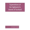 Superstitions of the highlands & islands of Scotland