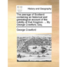 The peerage of Scotland: containing an historical and genealogical account of the nobility of that Kingdom. ... By George Crawfurd, Esq;