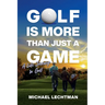 Golf Is More Than Just A Game: A Life Journey In Golf