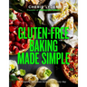 Gluten-Free Baking Made Simple: Properly Delicious Recipes for Every Day