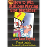 How to Win Millions Playing Slot Machines!: ...Or Lose Trying