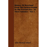 History Of Maryland From The Earliest Period To The Present Day - In Three Volumes - Vol. I.