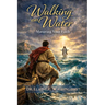 Walking on Water: Maturing Your Faith
