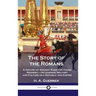 Story of the Romans: A History of Ancient Rome for Young Readers - its Legends, Military and Culture as a Republic and Empire