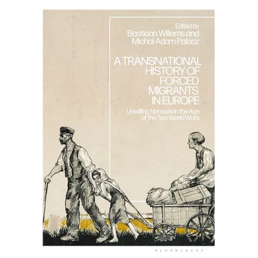 A Transnational History of Forced Migrants in Europe: Unwilling Nomads in the Age of the Two World Wars