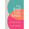 The Real Life Artist: How to Pursue Your Passion Without Ditching Your Day Job