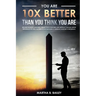 You Are 10X Better Than You Think You Are: Become The Most Confident Person You'll Ever Meet And Improve Your Self-Image Regardless Of How You Were In