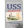 Rediscovering the USS Alligator: The U.S. Navy's "Lost" First Submarine