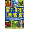 Off-Grid Living 101: Ultimate Guide to Sustainable Homesteading: DIY projects, Energy-Independent Systems of Water, Wind and Solar to Unlock a Life of