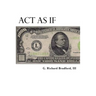 Act As If: Question Everything, Set Life Goals, Achieve. What are you waiting for?
