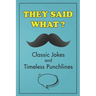 They Said What? Classic Jokes and Timeless Punchlines: Jokes Book For Adults